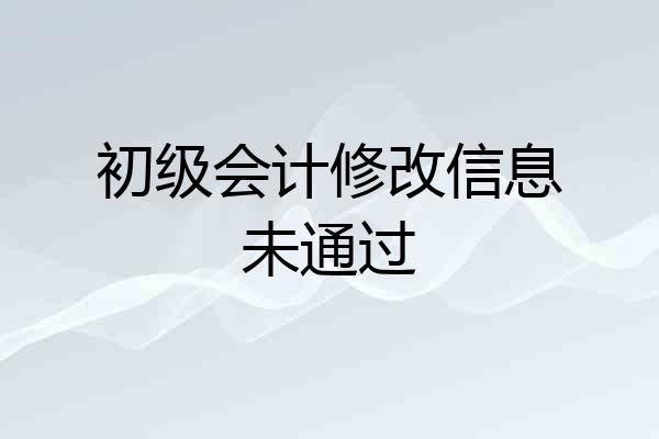 初级会计修改信息未通过