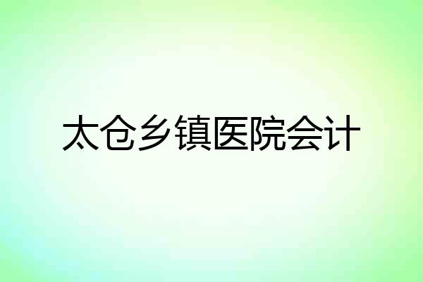 太仓乡镇医院会计