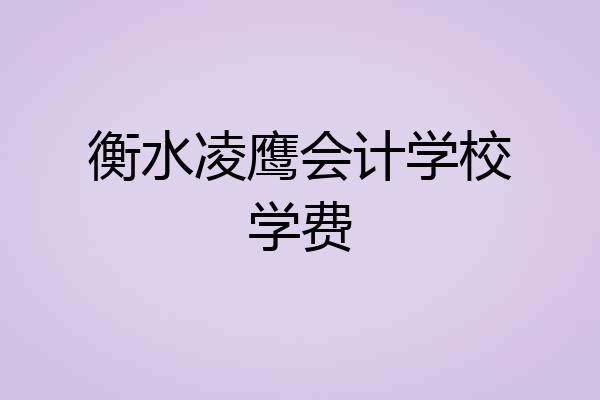 衡水凌鹰会计学校学费