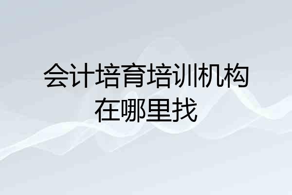 会计培育培训机构在哪里找
