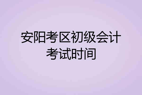 安阳考区初级会计考试时间
