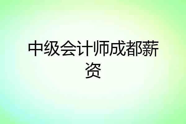 中级会计师成都薪资