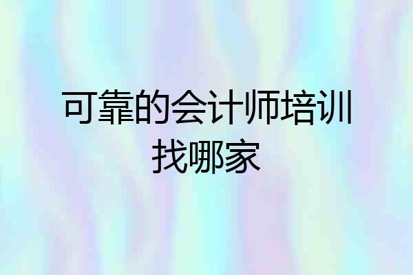 可靠的会计师培训找哪家