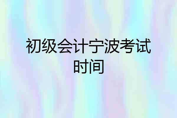 初级会计宁波考试时间