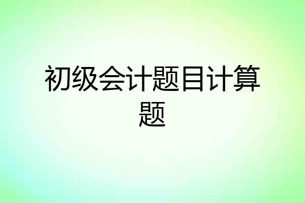 初级会计题目计算题