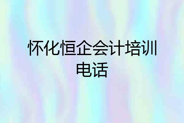 怀化恒企会计培训电话