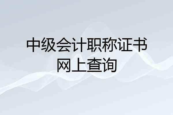 中级会计职称证书网上查询