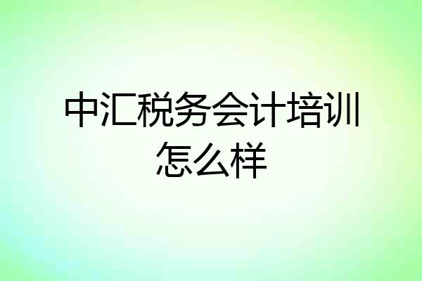中汇税务会计培训怎么样
