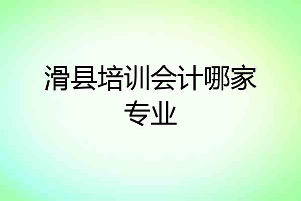 滑县培训会计哪家专业