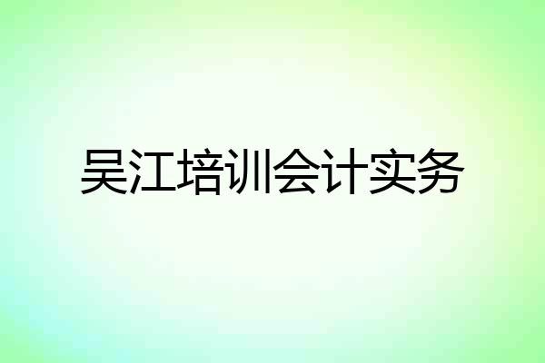 吴江培训会计实务