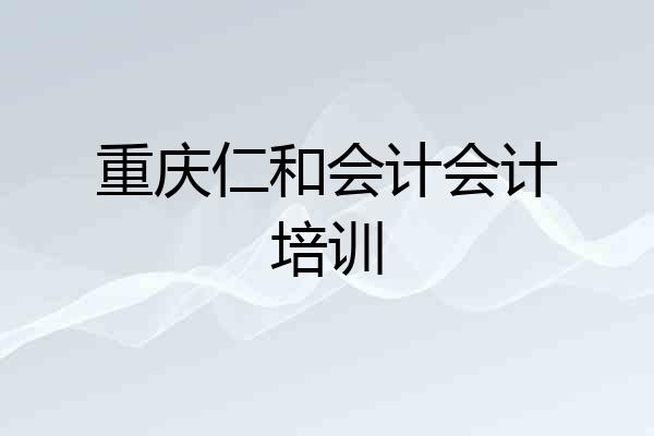 重庆仁和会计会计培训
