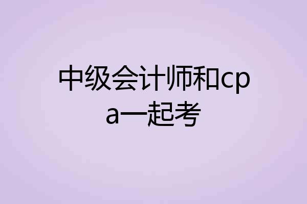 中级会计师和cpa一起考
