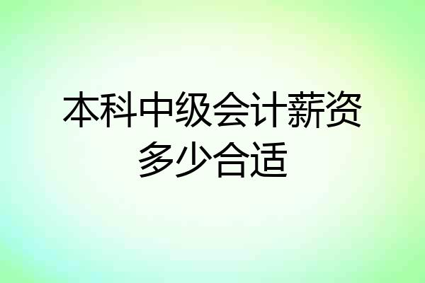 本科中级会计薪资多少合适