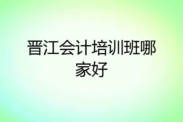 晋江会计培训班哪家好