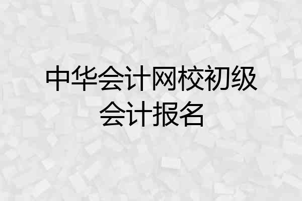 中华会计网校初级会计报名