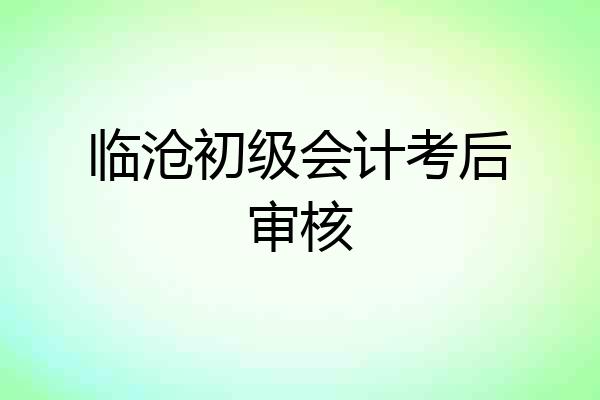 临沧初级会计考后审核