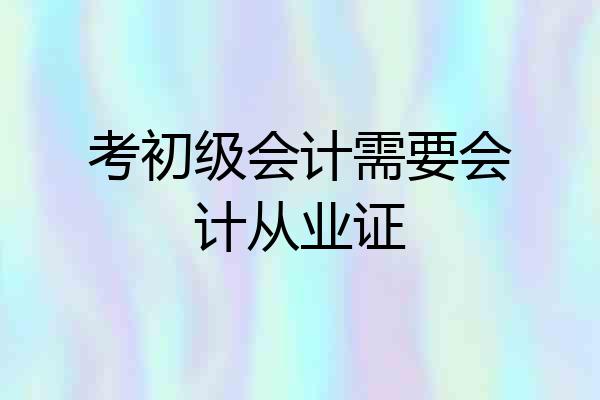考初级会计需要会计从业证