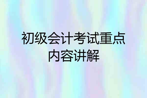 初级会计考试重点内容讲解