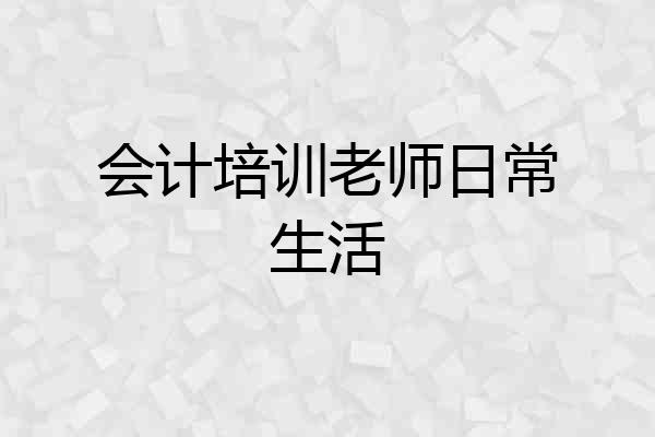 会计培训老师日常生活