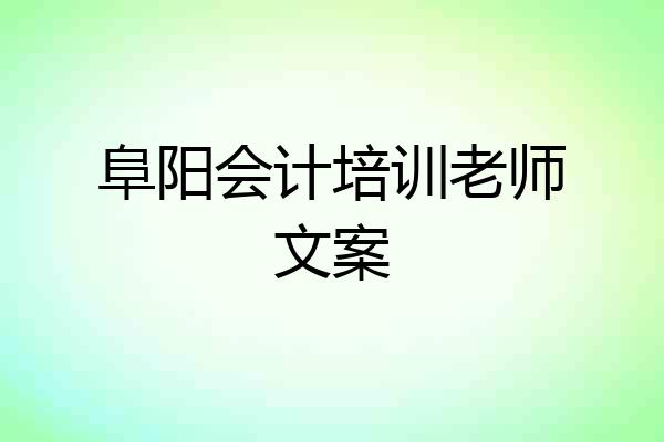 阜阳会计培训老师文案