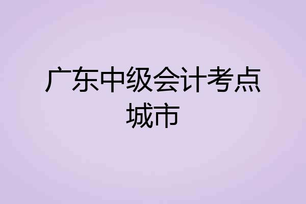 广东中级会计考点城市