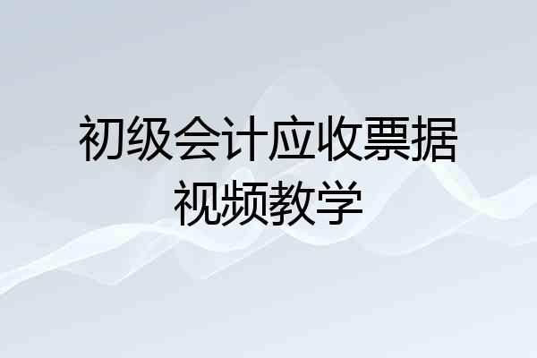 初级会计应收票据视频教学