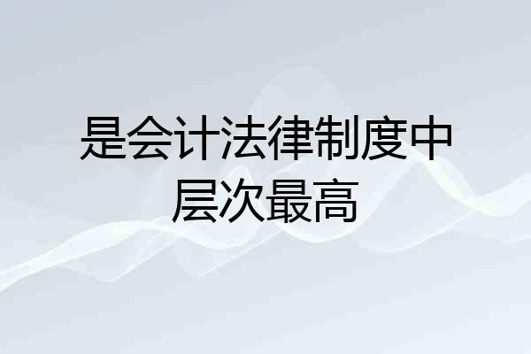 是会计法律制度中层次最高