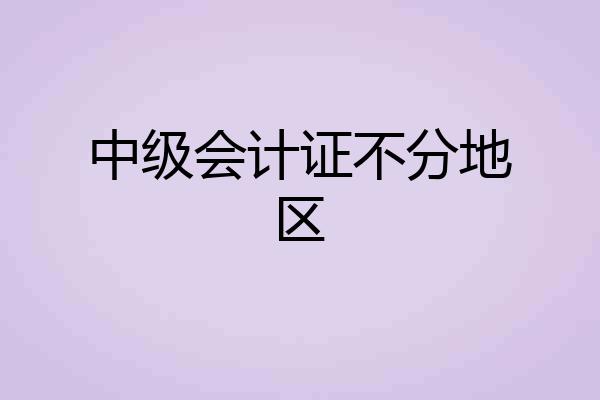 中级会计证不分地区
