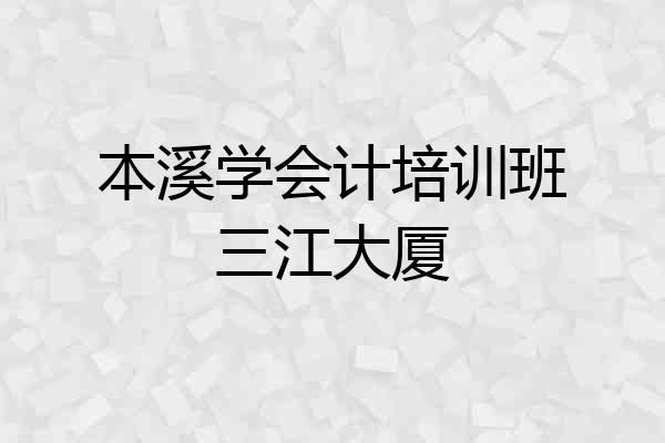 本溪学会计培训班三江大厦