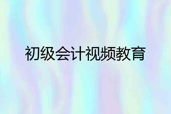 初级会计视频教育