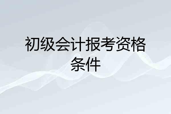 初级会计报考资格条件