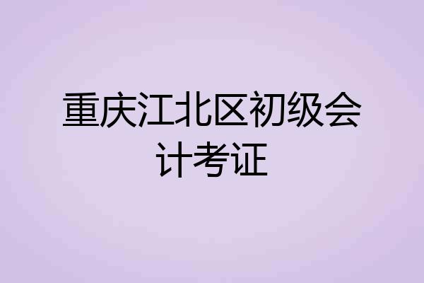 重庆江北区初级会计考证
