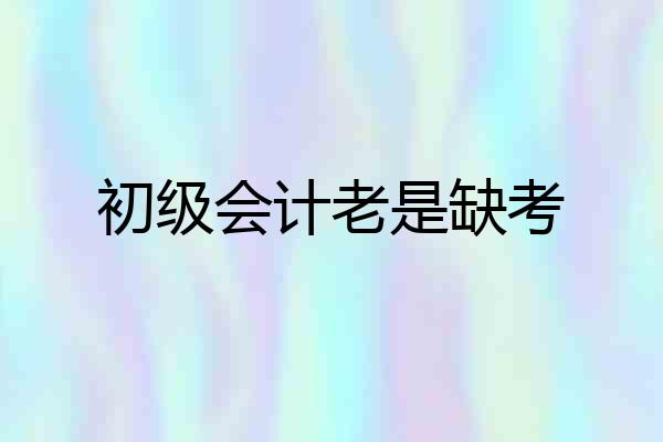 初级会计老是缺考