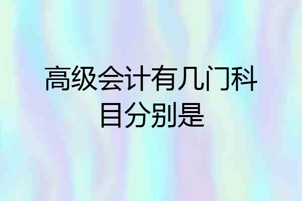 高级会计有几门科目分别是