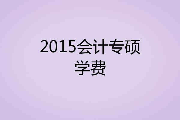 2015会计专硕学费