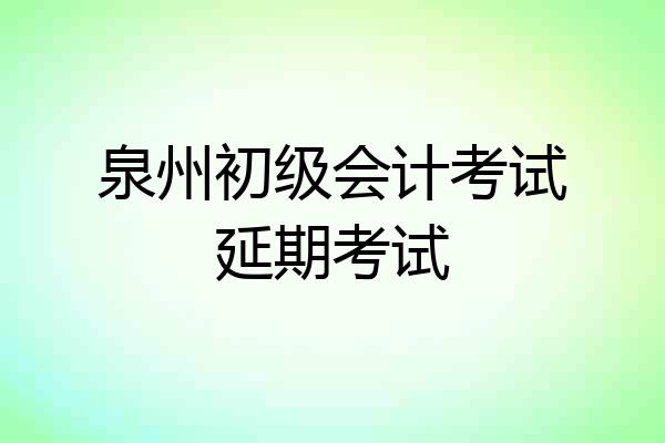 泉州初级会计考试延期考试