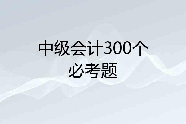 中级会计300个必考题