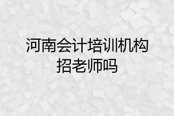 河南会计培训机构招老师吗
