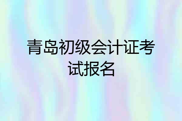 青岛初级会计证考试报名