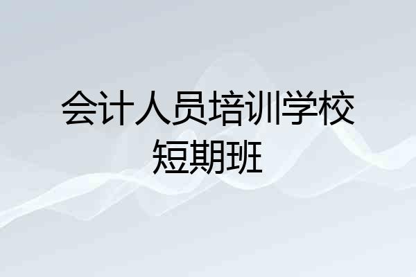 会计人员培训学校短期班