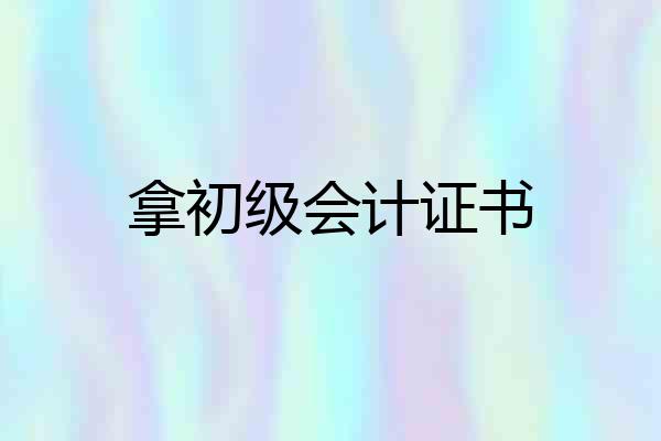 拿初级会计证书
