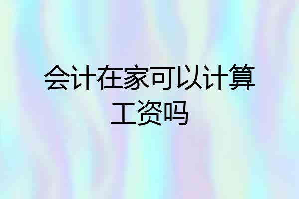 会计在家可以计算工资吗