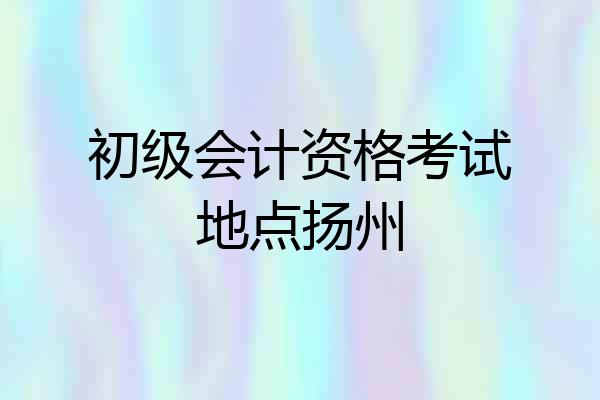 初级会计资格考试地点扬州