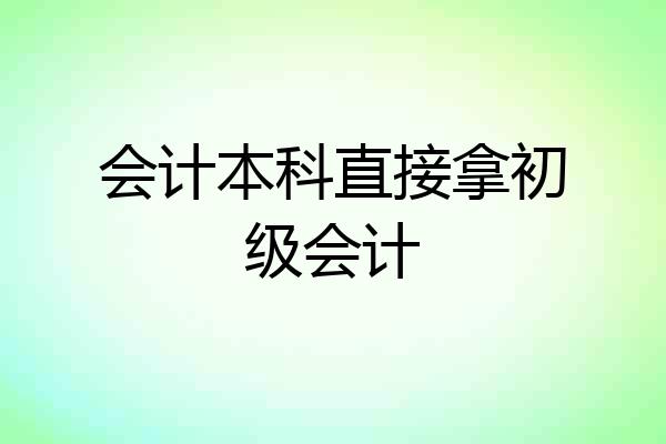 会计本科直接拿初级会计