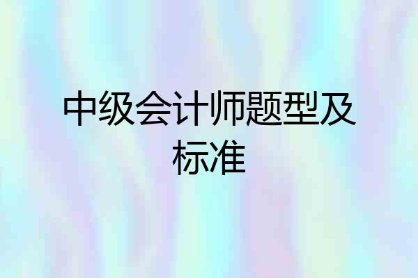 中级会计师题型及标准