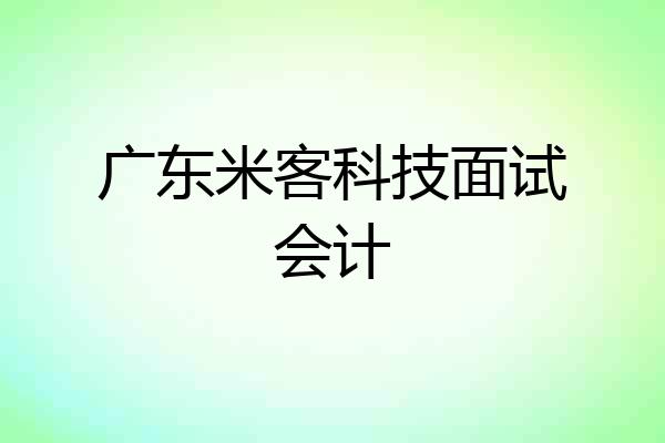 广东米客科技面试会计