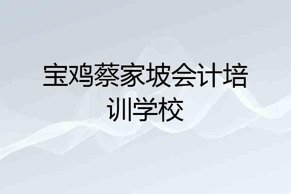 宝鸡蔡家坡会计培训学校