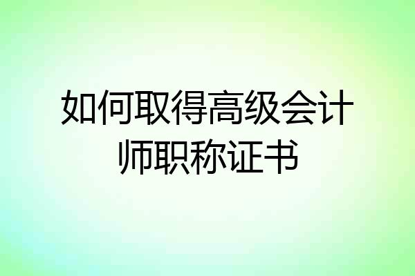 如何取得高级会计师职称证书