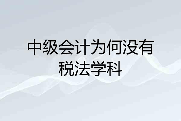 中级会计为何没有税法学科