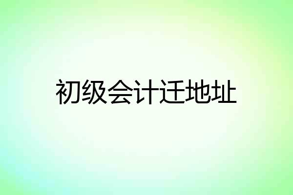 初级会计迁地址